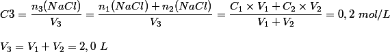 C3 = \dfrac{n_3(NaCl)}{V_3} = \dfrac{n_1(NaCl) + n_2(NaCl)}{V_3} = \dfrac{C_1 \times V_1 + C_2 \times V_2}{V_1 + V_2} = 0,2 ~mol/L \\  \\ V_3 = V_1 + V_2 = 2,0~L 